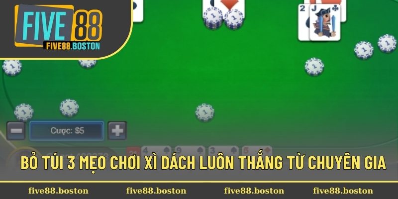 Bỏ túi 3 mẹo chơi Xì Dách luôn thắng từ chuyên gia