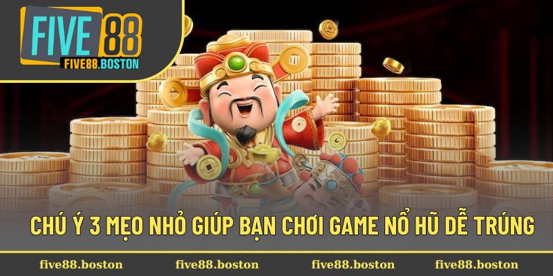 Chú ý 3 mẹo nhỏ giúp bạn chơi game nổ hũ dễ trúng