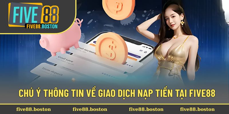 Chú ý thông tin về giao dịch nạp tiền tại Five88