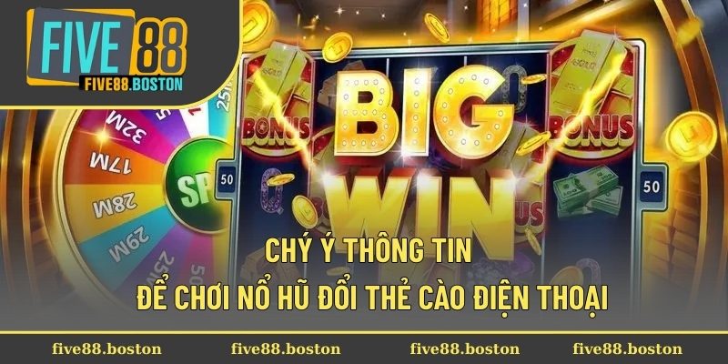 Chý ý thông tin để chơi nổ hũ đổi thẻ cào điện thoại