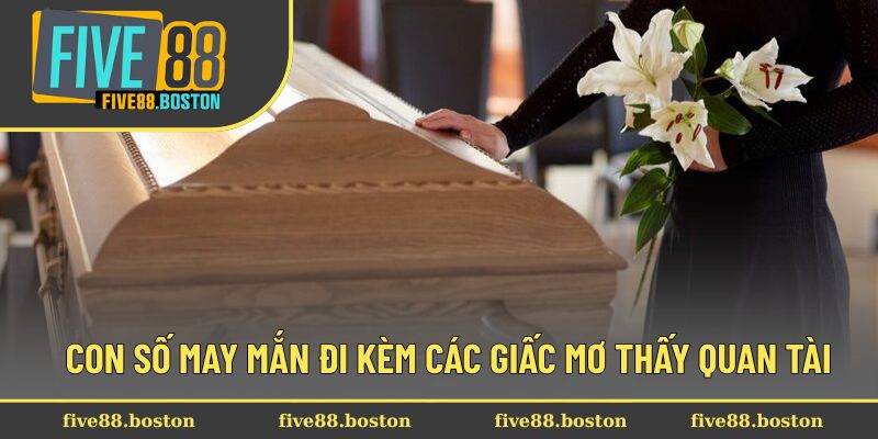 Con số may mắn đi kèm các giấc mơ thấy quan tài