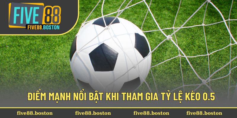 Điểm mạnh nổi bật khi tham gia tỷ lệ kèo 0.5