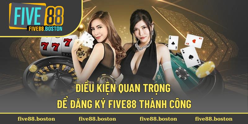 Điều kiện quan trọng để đăng ký Five88 thành công