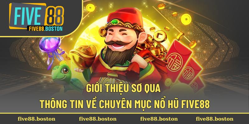 Giới thiệu sơ qua thông tin về chuyên mục nổ hũ Five88