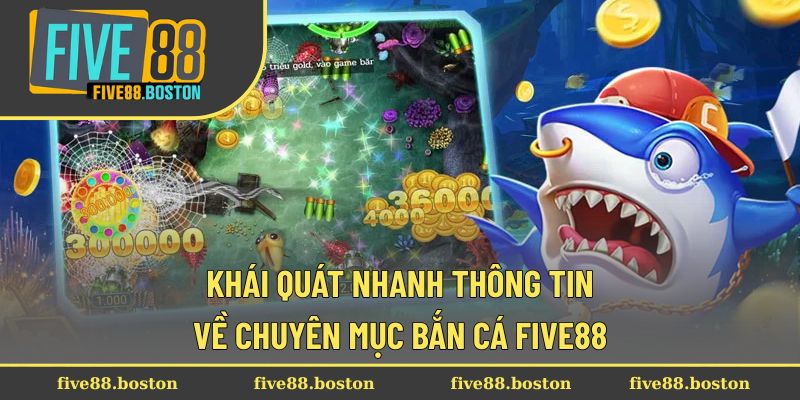 Khái quát nhanh thông tin về chuyên mục bắn cá Five88