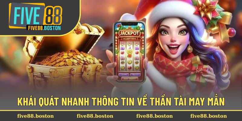 Khái quát nhanh thông tin về Thần Tài May Mắn