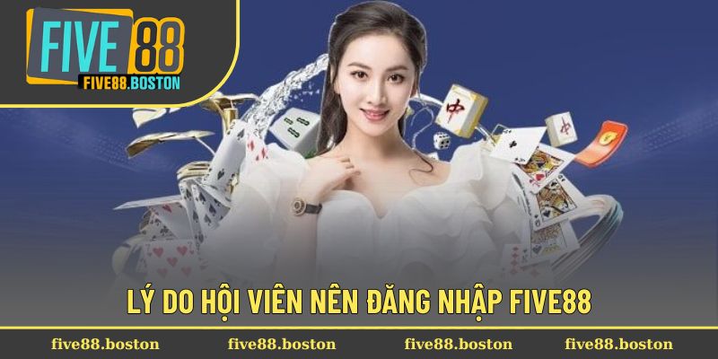 Lý do hội viên nên đăng nhập Five88