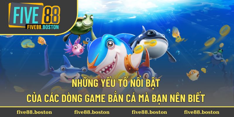 Những yếu tố nổi bật của các dòng game bắn cá mà bạn nên biết 