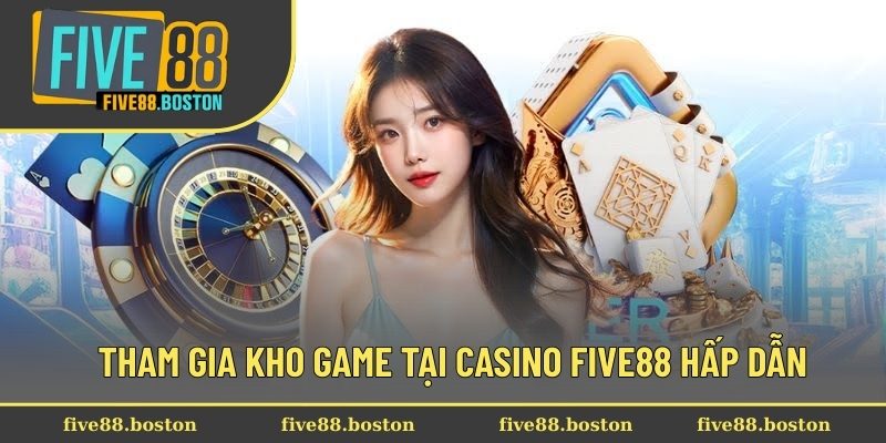 Tham gia kho game tại Casino Five88 hấp dẫn