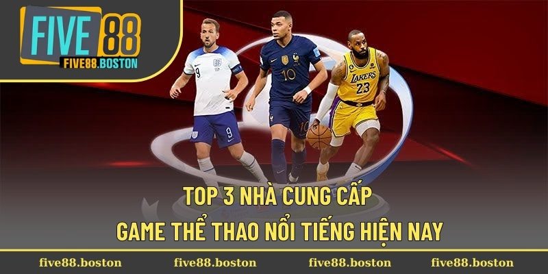 Top 3 nhà cung cấp game thể thao nổi tiếng hiện nay