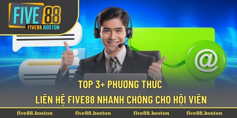 Top 3+ phương thức liên hệ Five88 nhanh chóng cho hội viên