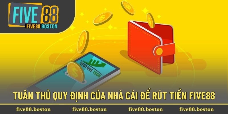 Tuân thủ quy định của nhà cái để rút tiền Five88